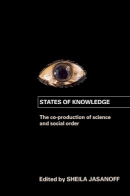 Sheila Jasanoff - States of Knowledge: The Co-Production of Science and the Social Order - 9780415403290 - V9780415403290