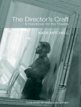 Katie Mitchell - The Director´s Craft: A Handbook for the Theatre - 9780415404396 - V9780415404396