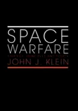 John J. Klein - Space Warfare: Strategy, Principles and Policy - 9780415407960 - V9780415407960