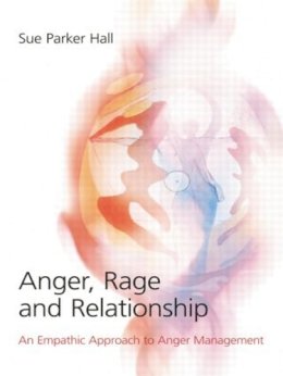 Sue Parker Hall - Anger, Rage and Relationship: An Empathic Approach to Anger Management - 9780415413480 - V9780415413480