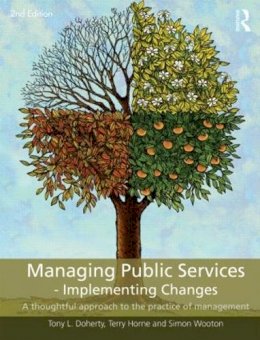Tony L. Doherty - Managing Public Services - Implementing Changes: A thoughtful approach to the practice of management - 9780415414517 - V9780415414517