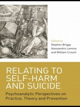 Stephen (Ed) Briggs - Relating to Self-Harm and Suicide: Psychoanalytic Perspectives on Practice, Theory and Prevention - 9780415422574 - V9780415422574