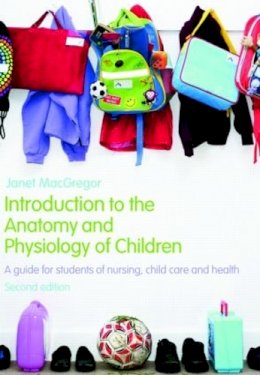 Janet Macgregor - Introduction to the Anatomy and Physiology of Children: A Guide for Students of Nursing, Child Care and Health - 9780415446242 - V9780415446242