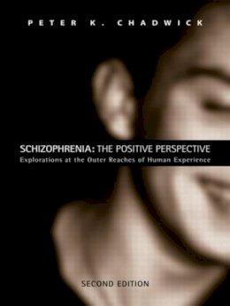 Peter Chadwick - Schizophrenia: The Positive Perspective: Explorations at the Outer Reaches of Human Experience - 9780415459082 - V9780415459082