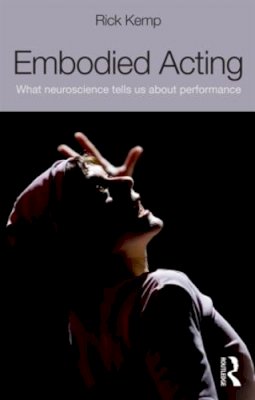 Rick Kemp - Embodied Acting: What Neuroscience Tells Us About Performance - 9780415507882 - V9780415507882