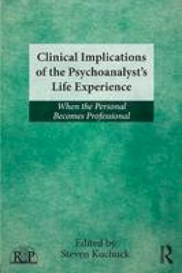 Steven Kuchuck - Clinical Implications of the Psychoanalyst´s Life Experience: When the Personal Becomes Professional - 9780415507998 - V9780415507998