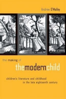 Andrew O´malley - The Making of the Modern Child: Children´s Literature in the Late Eighteenth Century - 9780415514682 - V9780415514682