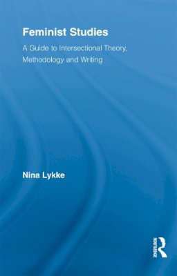 Nina Lykke - Feminist Studies: A Guide to Intersectional Theory, Methodology and Writing - 9780415516587 - V9780415516587