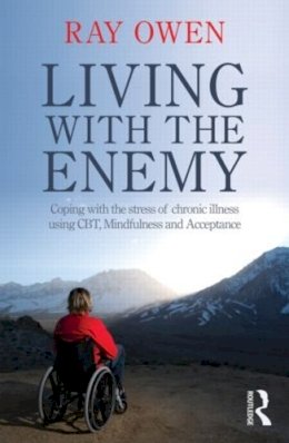 Ray Owen - Living with the Enemy: Coping with the stress of chronic illness using CBT, mindfulness and acceptance - 9780415521208 - V9780415521208
