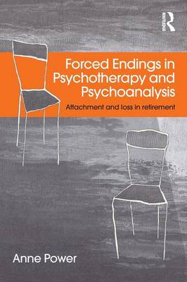 Anne Power - Forced Endings in Psychotherapy and Psychoanalysis: Attachment and loss in retirement - 9780415527651 - V9780415527651