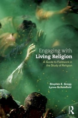 Gregg, Stephen E., Scholefield, Lynne - Engaging with Living Religion: A Guide to Fieldwork in the Study of Religion - 9780415534482 - V9780415534482
