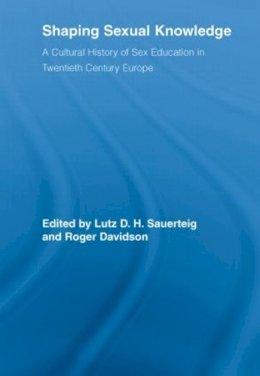 Unknown - Shaping Sexual Knowledge: A Cultural History of Sex Education in Twentieth Century Europe - 9780415542180 - V9780415542180