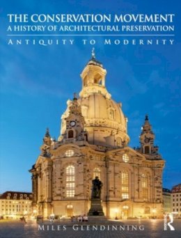Miles Glendinning - The Conservation Movement: A History of Architectural Preservation: Antiquity to Modernity - 9780415543224 - V9780415543224