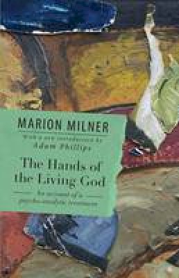 Marion Milner - The Hands of the Living God: An Account of a Psycho-analytic Treatment - 9780415550703 - V9780415550703
