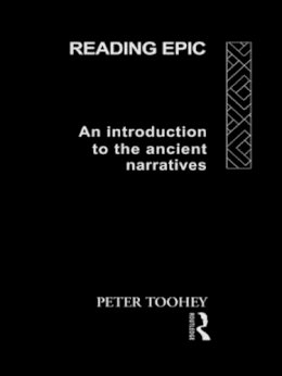 Peter Toohey - Reading Epic: An Introduction to the Ancient Narratives - 9780415555074 - V9780415555074