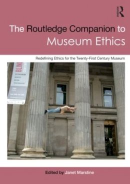 Janet C. Marstine - The Routledge Companion to Museum Ethics: Redefining Ethics for the Twenty-First Century Museum - 9780415566124 - V9780415566124