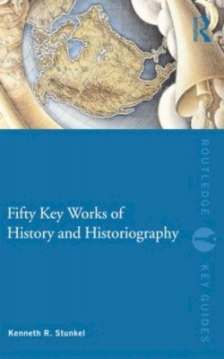 Kenneth Stunkel - Fifty Key Works of History and Historiography - 9780415573320 - V9780415573320