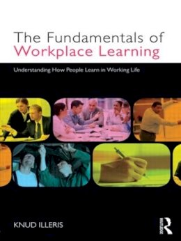 Knud Illeris - The Fundamentals of Workplace Learning: Understanding How People Learn in Working Life - 9780415579070 - V9780415579070