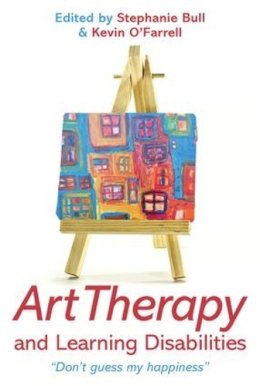 Stephanie Bull (Ed.) - Art Therapy and Learning Disabilities: Don´t guess my happiness - 9780415583244 - V9780415583244