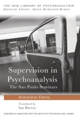 Antonino Ferro - Supervision in Psychoanalysis: The São Paulo Seminars - 9780415587556 - V9780415587556
