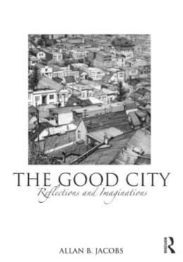 Allan B. Jacobs - The Good City: Reflections and Imaginations - 9780415593533 - V9780415593533
