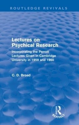 C. D. Broad - Lectures on Psychical Research (Routledge Revivals): Incorporating the Perrott Lectures Given in Cambridge University in 1959 and 1960 - 9780415610865 - V9780415610865