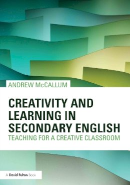 Andrew Mccallum - Creativity and Learning in Secondary English: Teaching for a creative classroom - 9780415620703 - V9780415620703