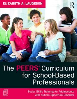 Elizabeth A. Laugeson - The PEERS Curriculum for School-Based Professionals: Social Skills Training for Adolescents with Autism Spectrum Disorder - 9780415626965 - V9780415626965