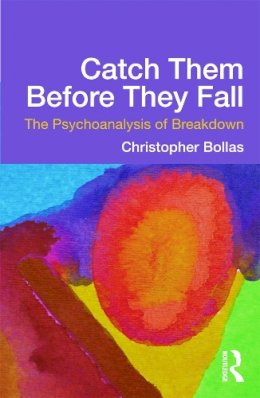 Christopher Bollas - Catch Them Before They Fall: The Psychoanalysis of Breakdown - 9780415637206 - V9780415637206