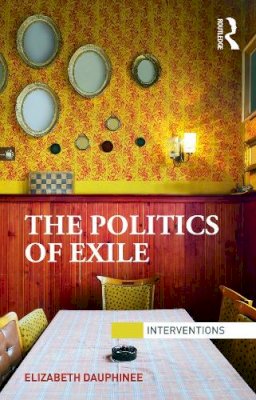 Elizabeth Dauphinee - The Politics of Exile - 9780415640848 - V9780415640848