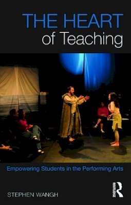 Stephen Wangh - The Heart of Teaching: Empowering Students in the Performing Arts - 9780415644921 - V9780415644921