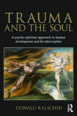 Donald Kalsched - Trauma and the Soul: A psycho-spiritual approach to human development and its interruption - 9780415681469 - V9780415681469