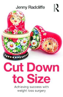 Jenny Radcliffe - Cut Down to Size: Achieving success with weight loss surgery - 9780415683777 - V9780415683777