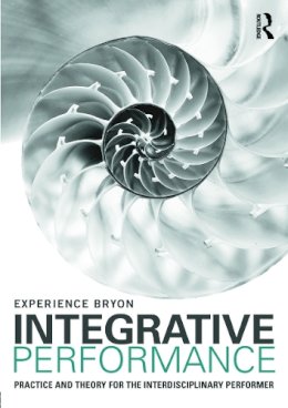 Experience Bryon - Integrative Performance: Practice and Theory for the Interdisciplinary Performer - 9780415694483 - V9780415694483