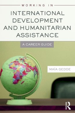 Maia Gedde - Working in International Development and Humanitarian Assistance: A Career Guide - 9780415698351 - V9780415698351