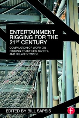 Bill Sapsis - Entertainment Rigging for the 21st Century: Compilation of Work on Rigging Practices, Safety, and Related Topics - 9780415702744 - V9780415702744