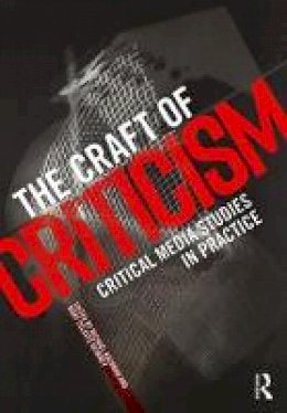 Mary Celest Kearney - The Craft of Criticism: Critical Media Studies in Practice - 9780415716307 - V9780415716307