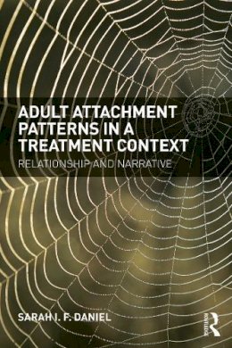 Sarah Daniel - Adult Attachment Patterns in a Treatment Context: Relationship and narrative - 9780415718745 - V9780415718745