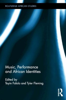 . Ed(S): Falola, Toyin; Fleming, Tyler - Music, Performance and African Identities - 9780415719612 - V9780415719612