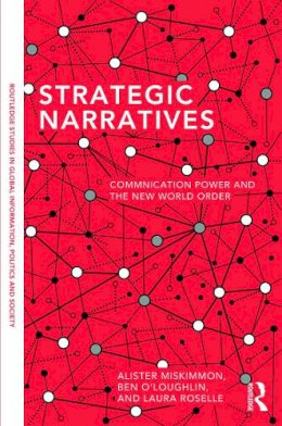 Alister Miskimmon - Strategic Narratives: Communication Power and the New World Order - 9780415721882 - V9780415721882