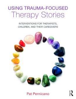 Pat Pernicano - Using Trauma-Focused Therapy Stories: Interventions for Therapists, Children, and Their Caregivers - 9780415726924 - V9780415726924