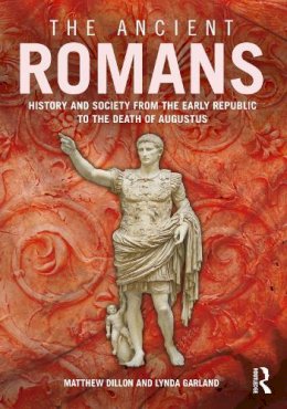 Matthew Dillon - The Ancient Romans: History and Society from the Early Republic to the Death of Augustus - 9780415741521 - V9780415741521