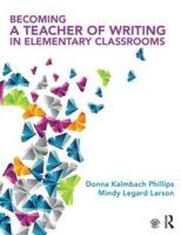 Donna Kalmbach Phillips - Becoming a Teacher of Writing in Elementary Classrooms - 9780415743204 - V9780415743204