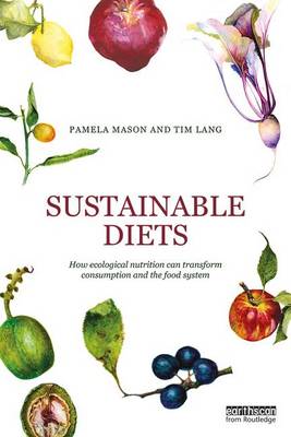 Pamela Mason - Sustainable Diets: How Ecological Nutrition Can Transform Consumption and the Food System - 9780415744720 - V9780415744720