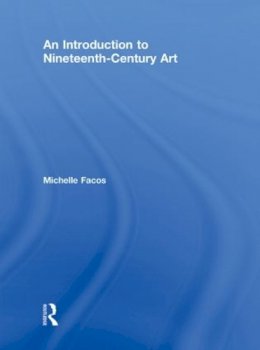 Michelle Facos - An Introduction to Nineteenth Century Art. Artists and the Challenge of Modernity.  - 9780415780704 - V9780415780704
