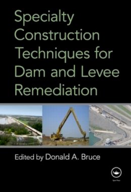 Donald A. Bruce - Specialty Construction Techniques for Dam and Levee Remediation - 9780415781947 - V9780415781947