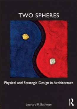 Leonard Bachman - Two Spheres: Physical and Strategic Design in Architecture - 9780415782470 - V9780415782470