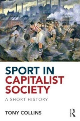 Tony Collins - Sport in Capitalist Society: A Short History - 9780415813563 - V9780415813563