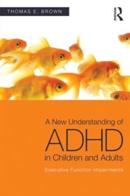 Thomas E. Brown - A New Understanding of ADHD in Children and Adults: Executive Function Impairments - 9780415814256 - V9780415814256