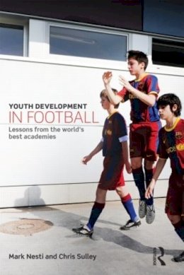 Mark Nesti - Youth Development in Football: Lessons from the world’s best academies - 9780415814997 - V9780415814997